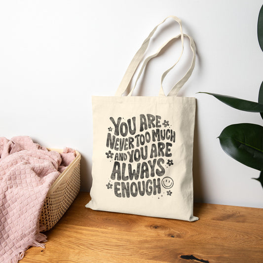 You Are Never Too Much And You're Always Enough Tote Bag (15" x 16")