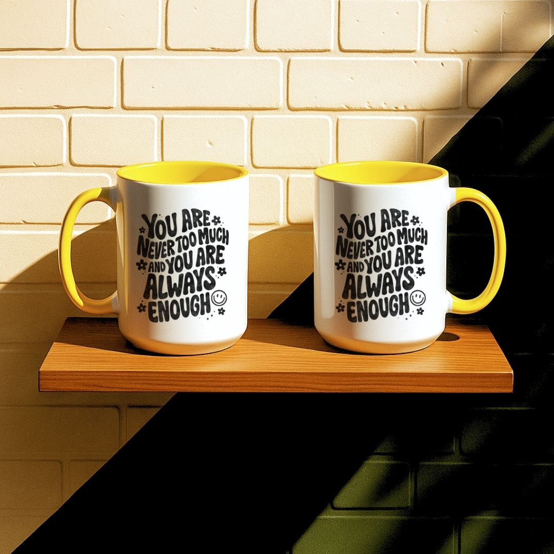 You Are Never Too Much And You're Always Enough Mug