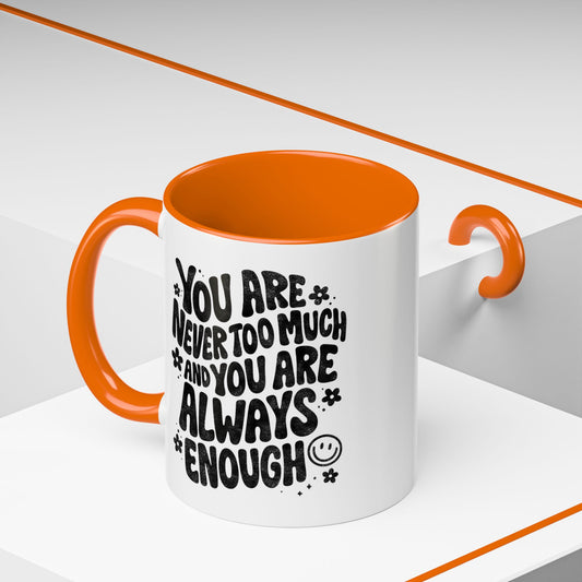 You Are Never Too Much And You're Always Enough Mug