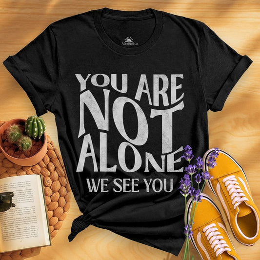 You Are Not Alone T-Shirt