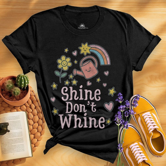 Shine Don't Whine T-Shirt