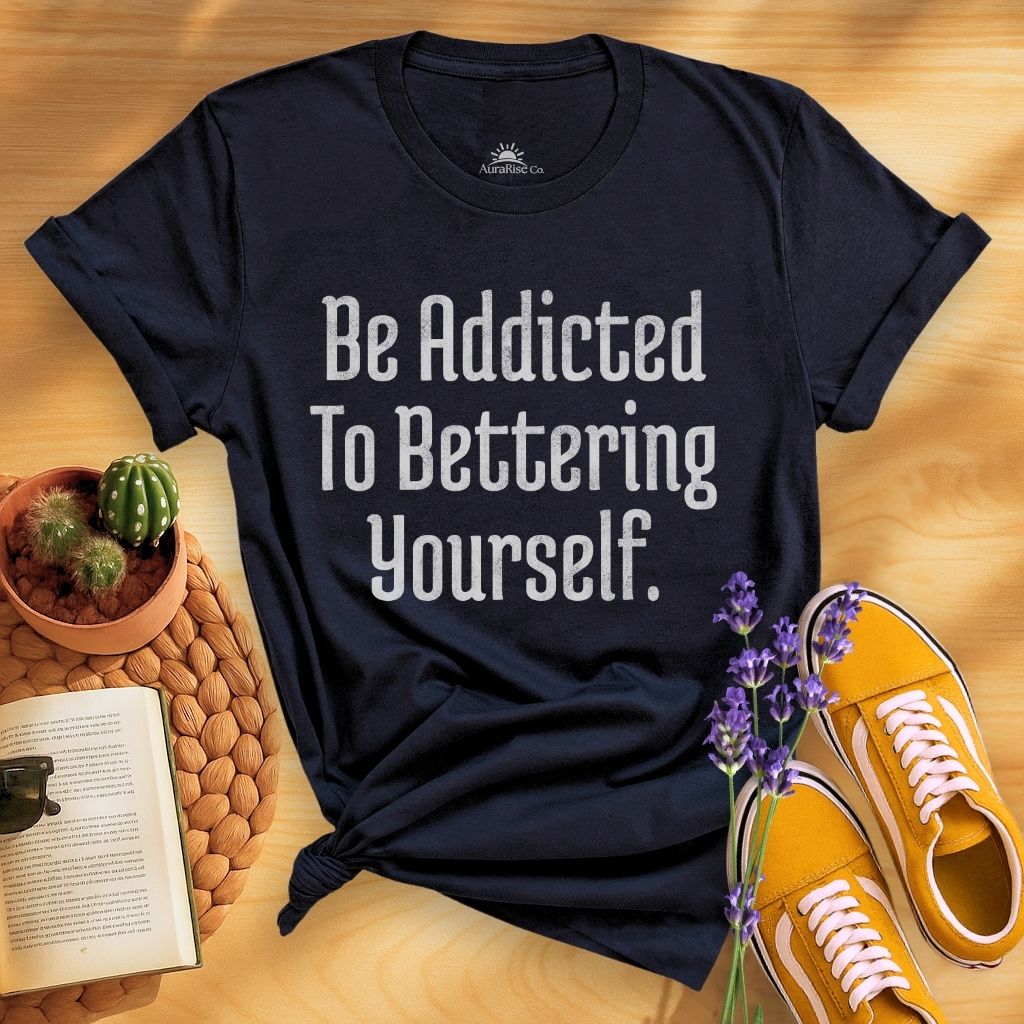 Be Addicted To Bettering Yourself T-Shirt