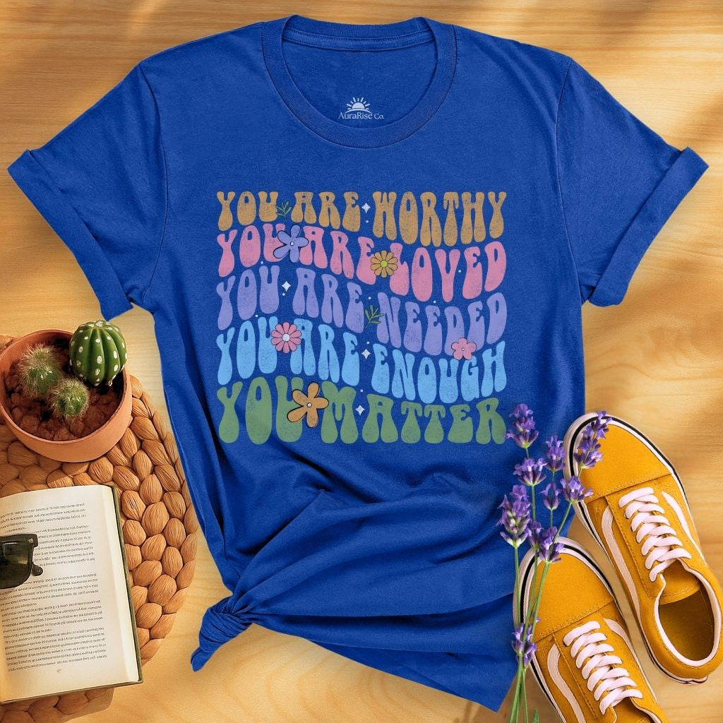 You Are Worthy Loved Needed Enough You Matter T-Shirt