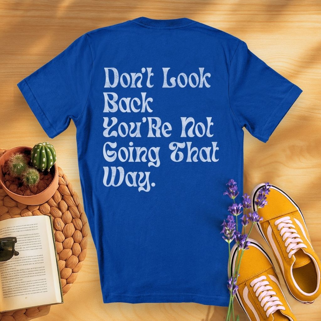 Don't Look Back You Are Not Going That Way (On Back)T-Shirt