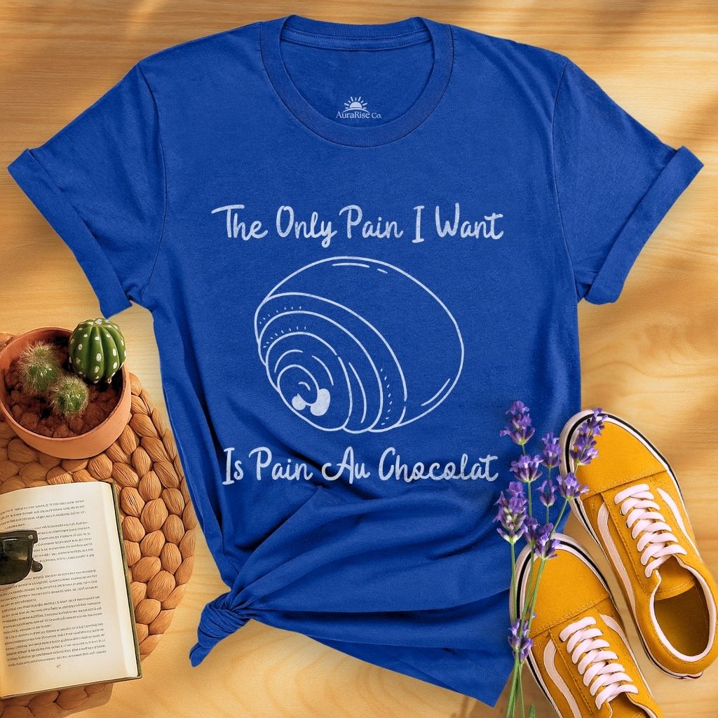 The Only Pain I Want Is Pain Au Chocolat T-Shirt