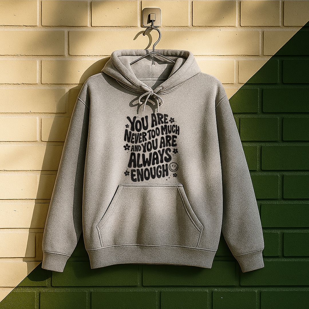 You Are Never Too Much And You're Always Enough Hoodie