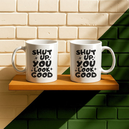 Shut Up, You Look Good Mug