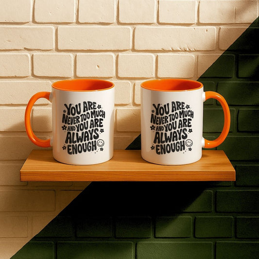 You Are Never Too Much And You're Always Enough Mug