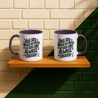 You Are Never Too Much And You're Always Enough Mug
