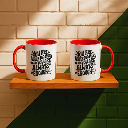 You Are Never Too Much And You're Always Enough Mug