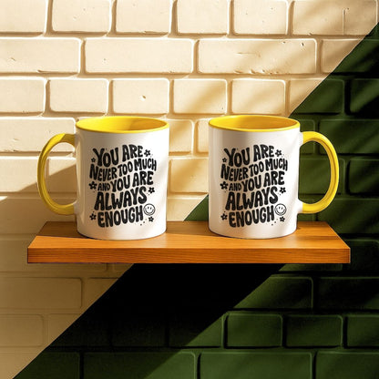 You Are Never Too Much And You're Always Enough Mug