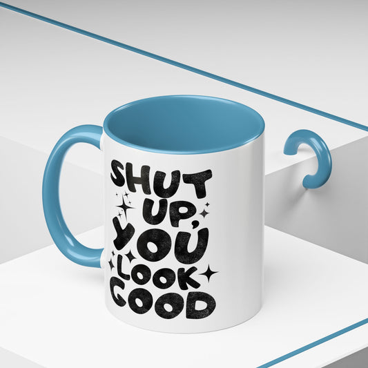 Shut Up, You Look Good Mug