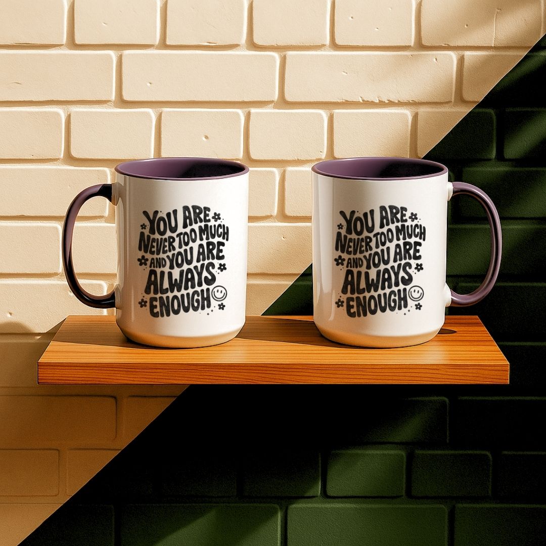 You Are Never Too Much And You're Always Enough Mug