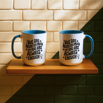 You Are Never Too Much And You're Always Enough Mug