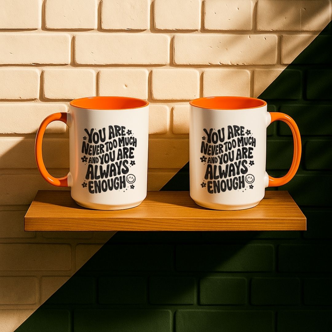 You Are Never Too Much And You're Always Enough Mug