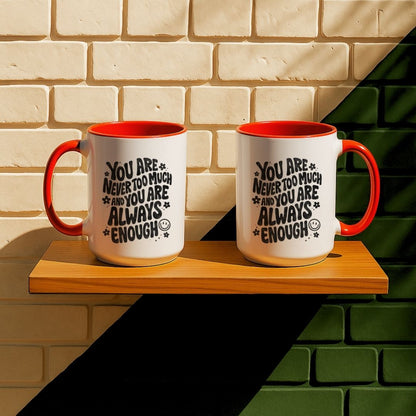 You Are Never Too Much And You're Always Enough Mug