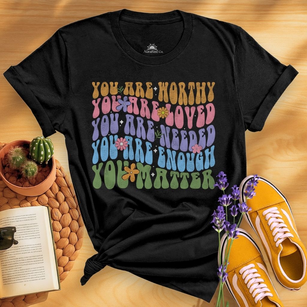 You Are Worthy Loved Needed Enough You Matter T-Shirt