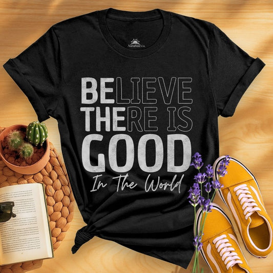 Believe There Is Good In The World T-Shirt