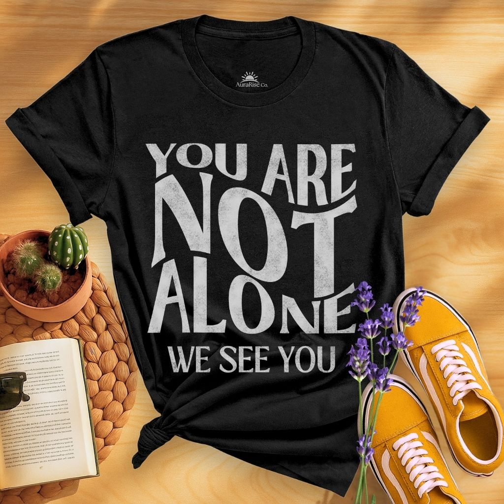 You Are Not Alone T-Shirt