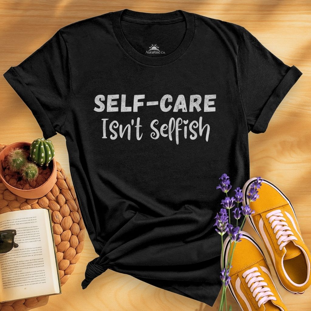 Self-care Isn't Selfish T-Shirt