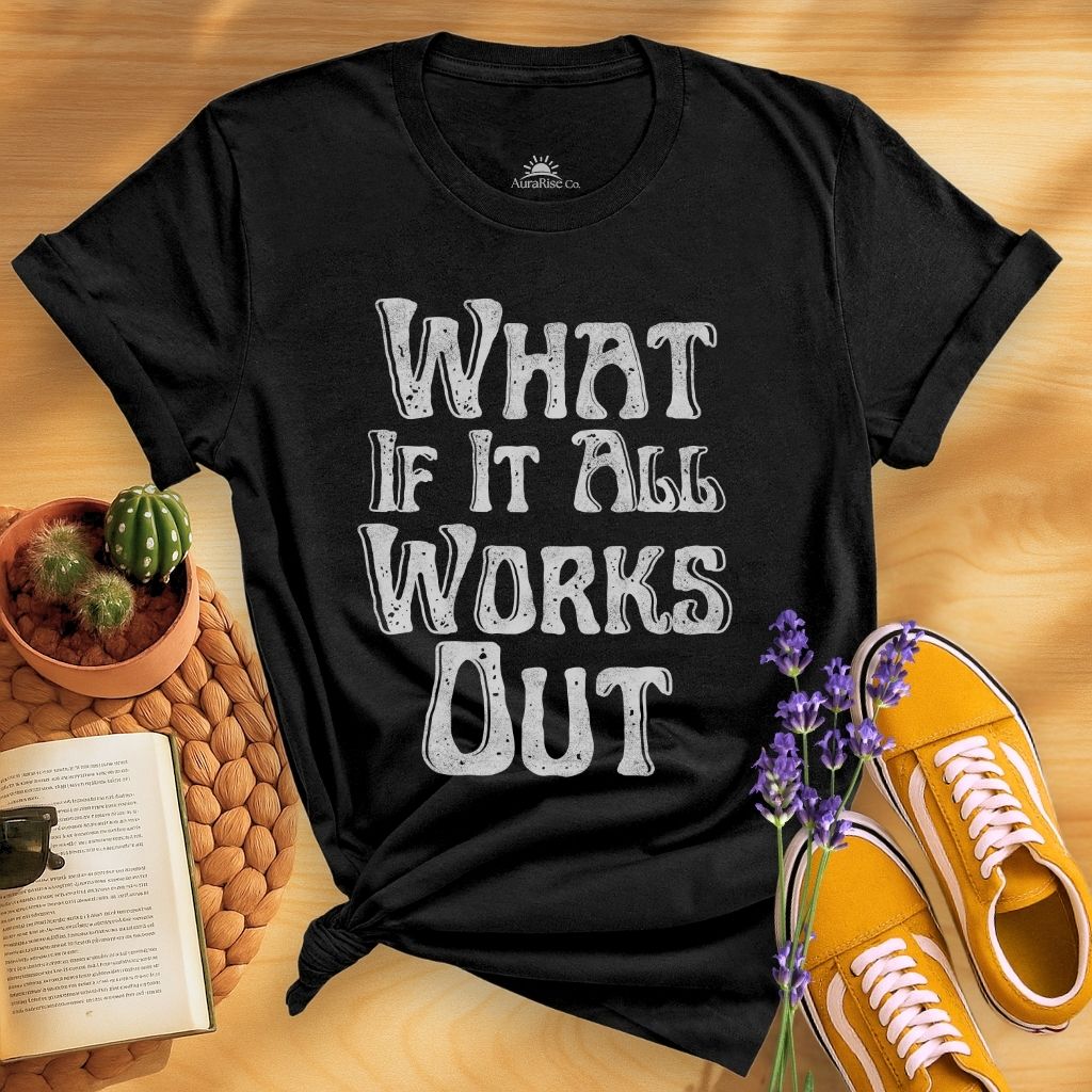 What If It All Work Out T-Shirt