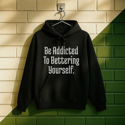 Be Addicted To Bettering Yourself Hoodie