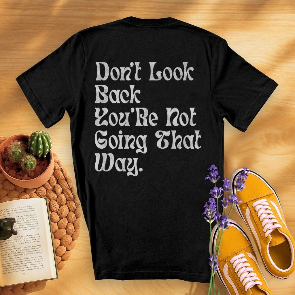Don't Look Back You Are Not Going That Way (On Back)T-Shirt