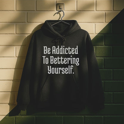 Be Addicted To Bettering Yourself Hoodie