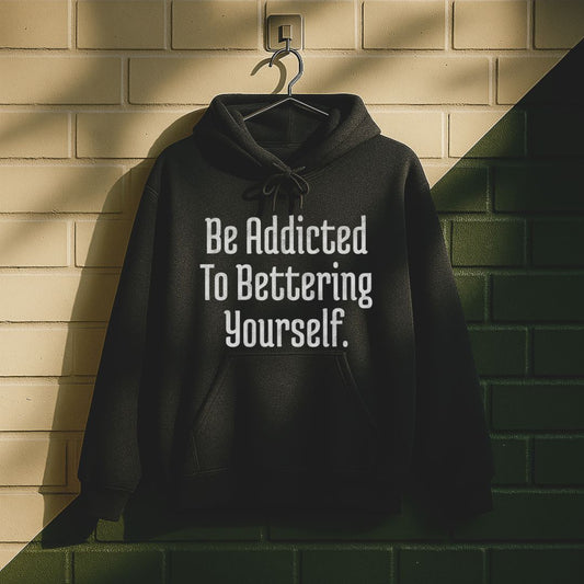 Be Addicted To Bettering Yourself Hoodie