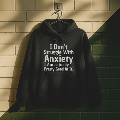 I Don't Struggle With Anxiety, I Am Actually Pretty Good At It Hoodie