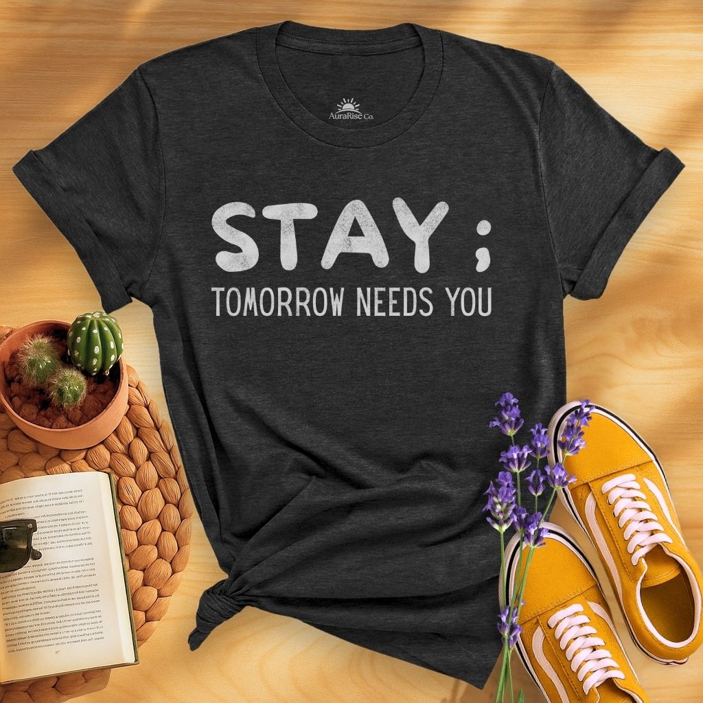 Stay; Tomorrow Needs You T-Shirt