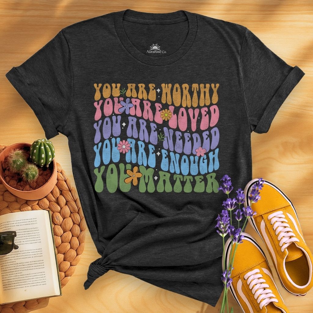 You Are Worthy Loved Needed Enough You Matter T-Shirt