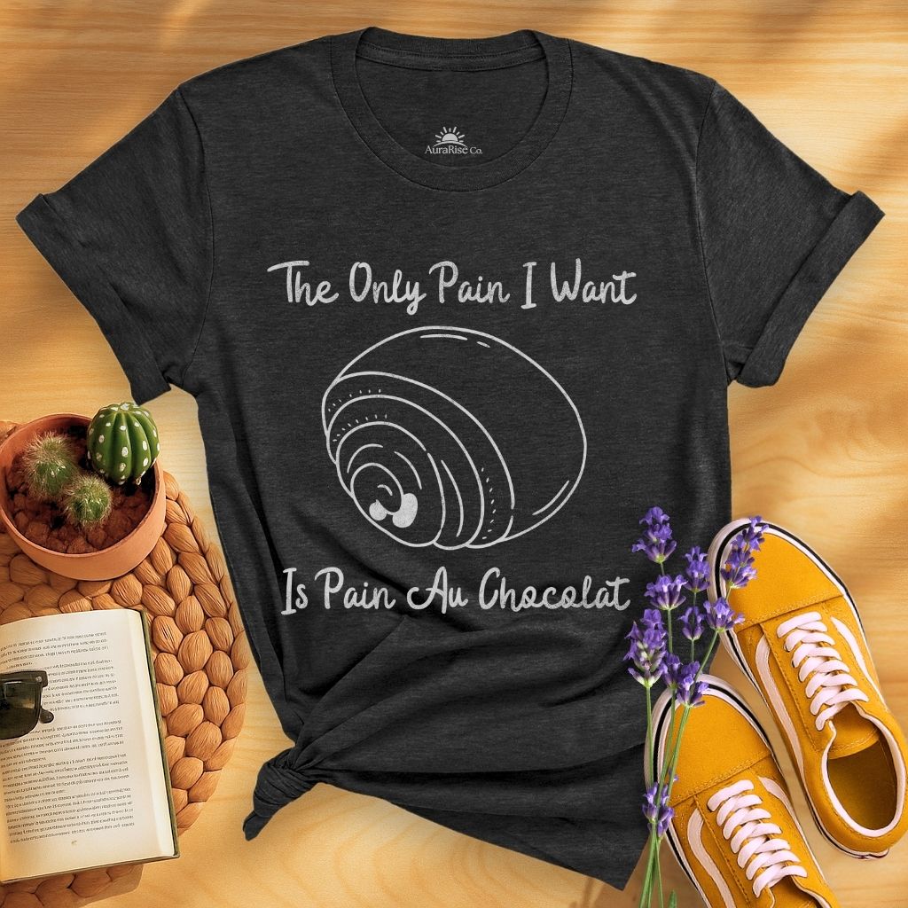 The Only Pain I Want Is Pain Au Chocolat T-Shirt