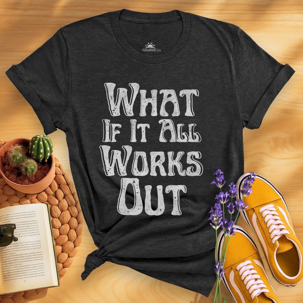 What If It All Work Out T-Shirt