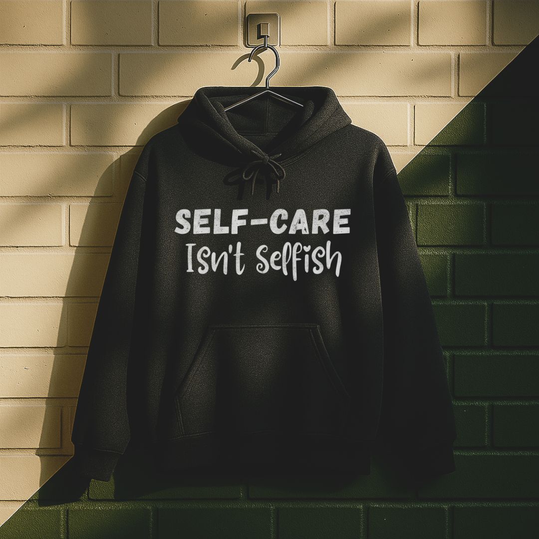 Self-care Isn't Selfish Hoodie