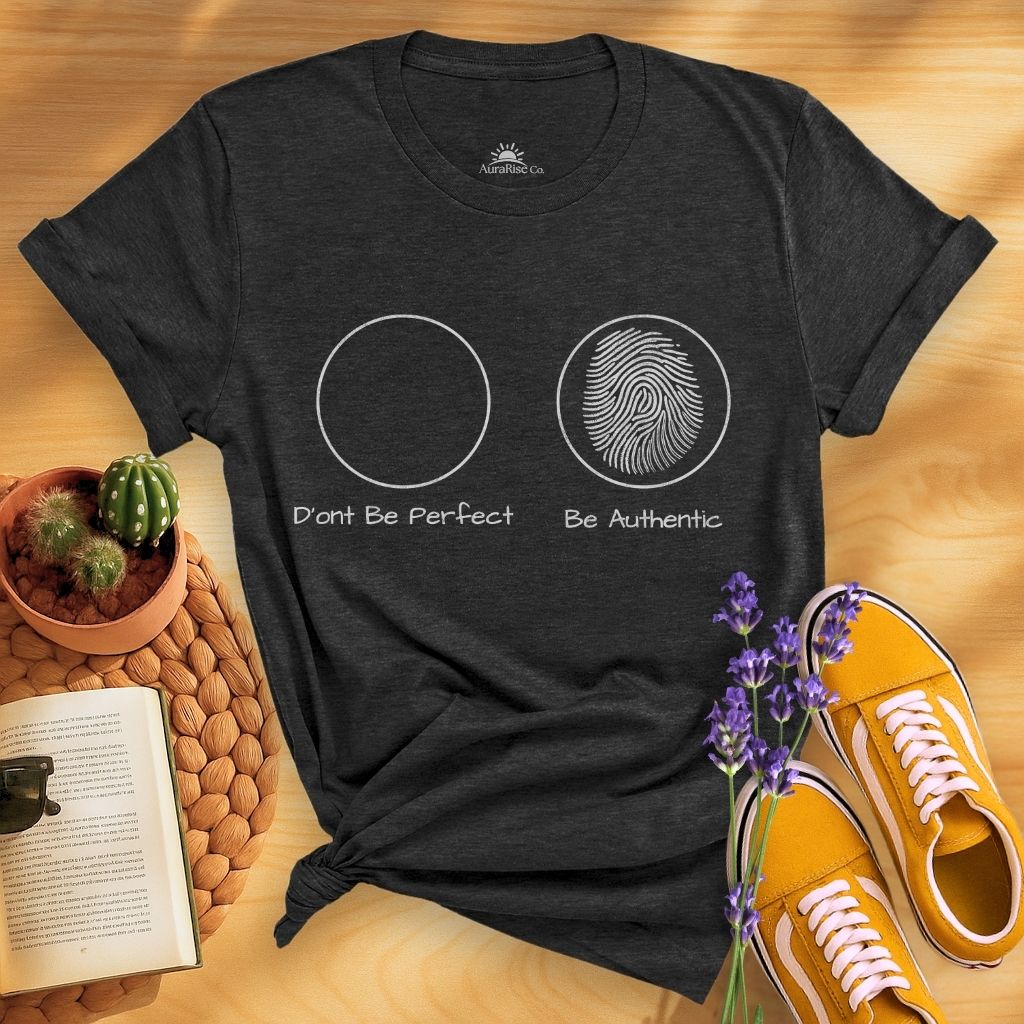 Don't Be Perfect Be Authentic T-Shirt