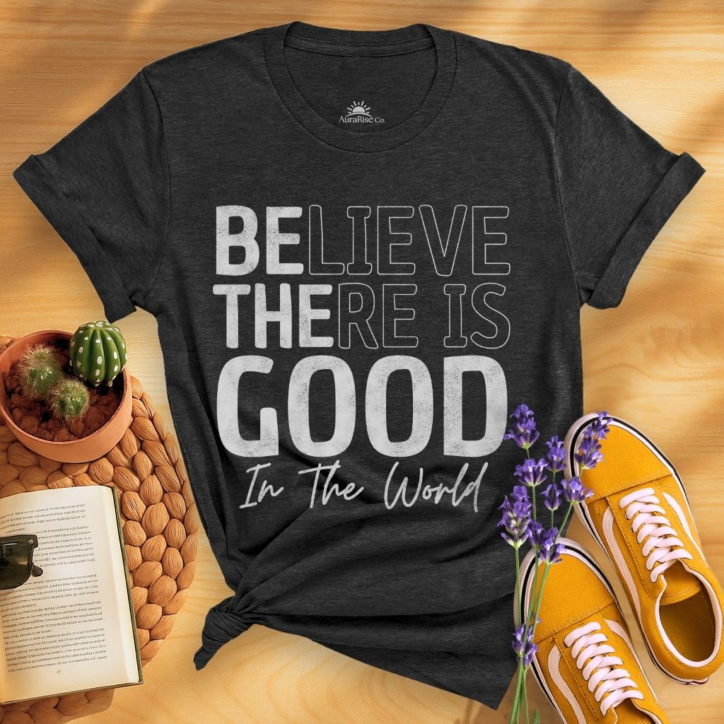 Believe There Is Good In The World T-Shirt