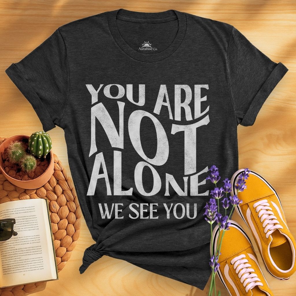 You Are Not Alone T-Shirt