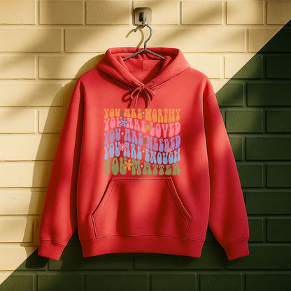 You Are Worthy Loved Needed Enough You Matter Hoodie