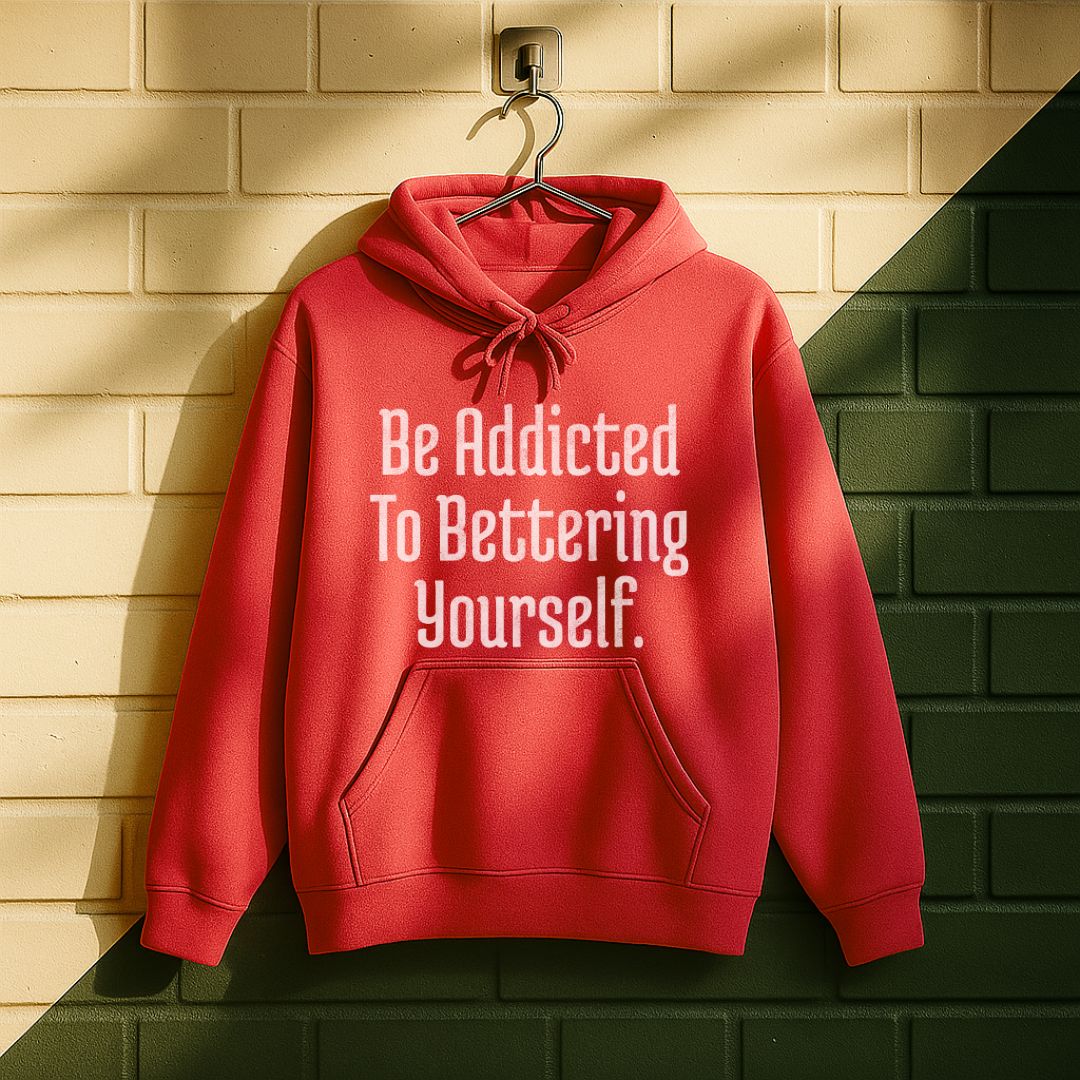 Be Addicted To Bettering Yourself Hoodie