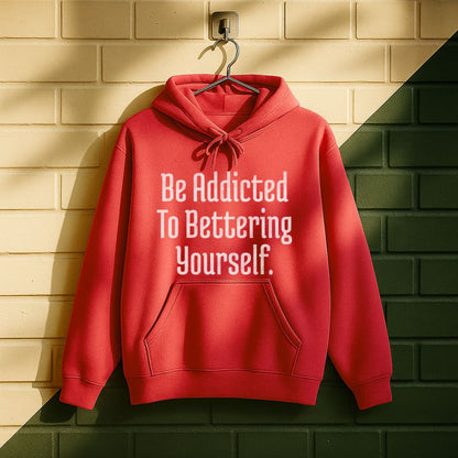 Be Addicted To Bettering Yourself Hoodie