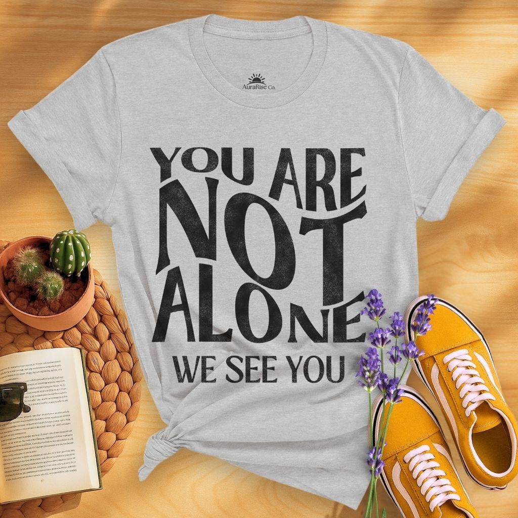You Are Not Alone T-Shirt