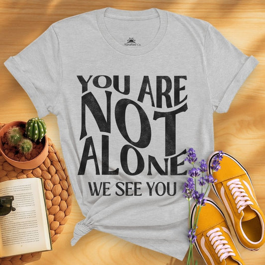 You Are Not Alone T-Shirt