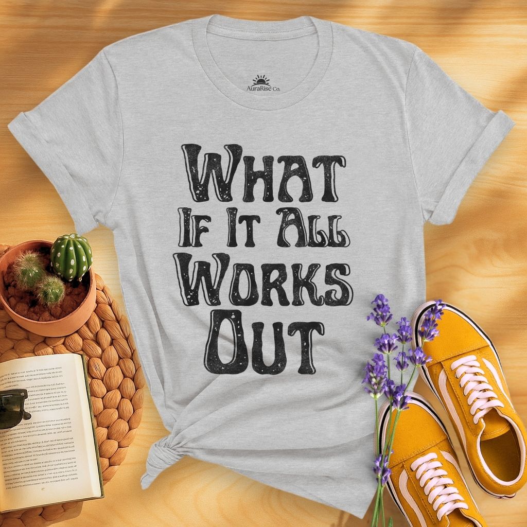 What If It All Work Out T-Shirt