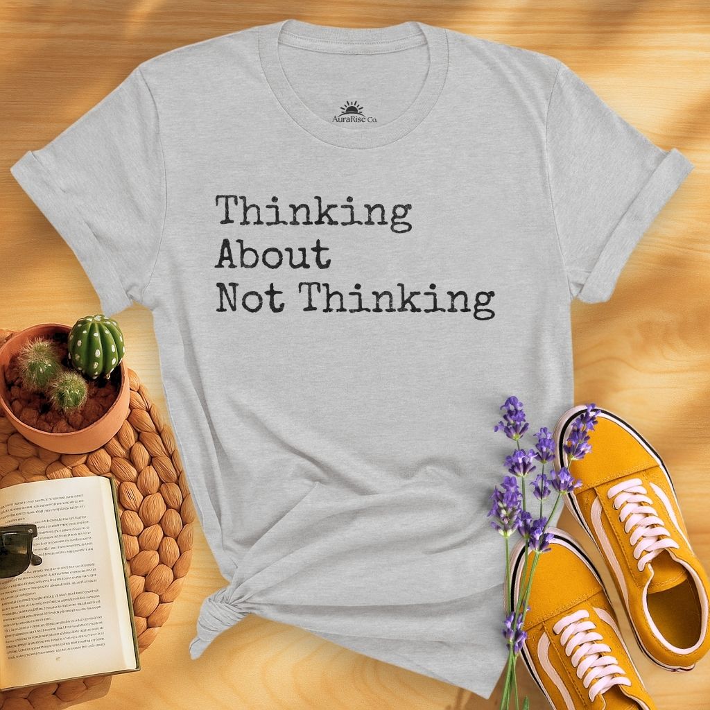 Thinking About Not Thinking T-Shirt