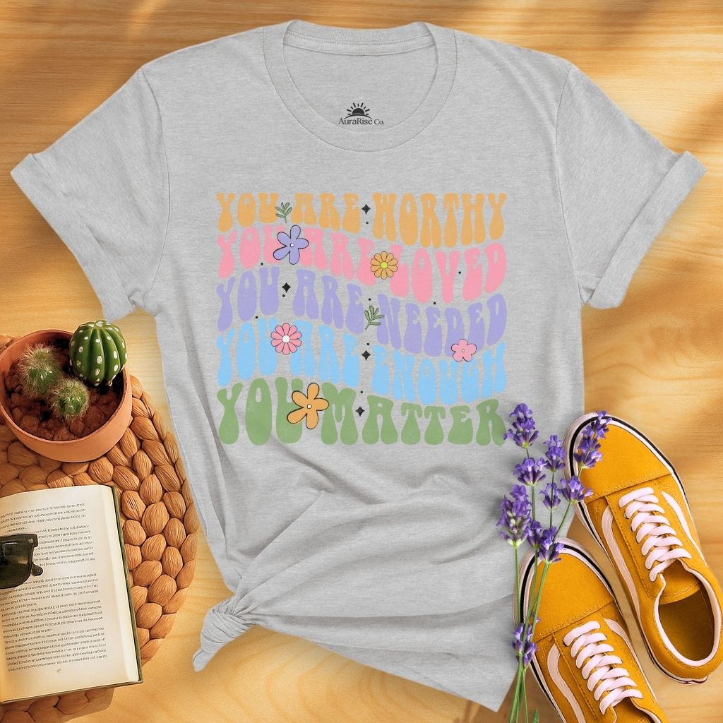 You Are Worthy Loved Needed Enough You Matter T-Shirt