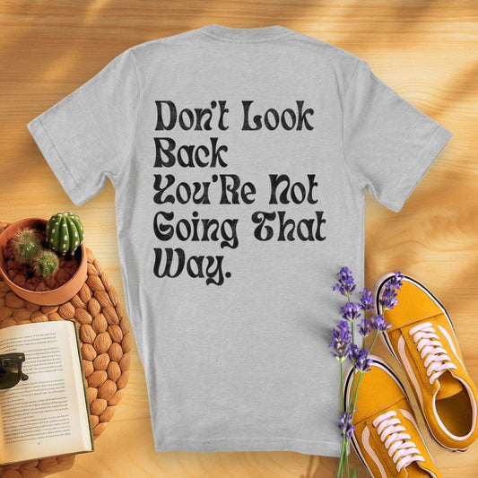 Don't Look Back You Are Not Going That Way (On Back)T-Shirt