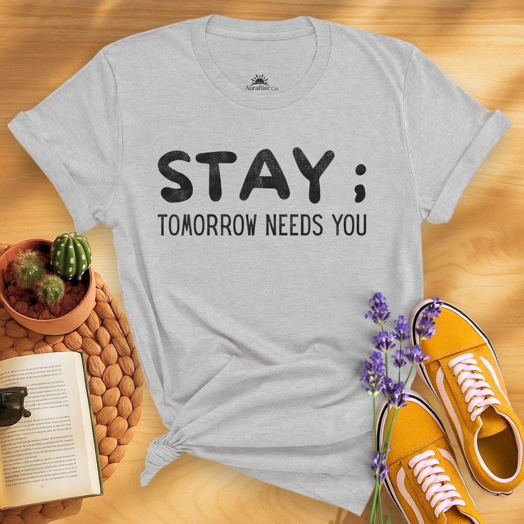 Stay; Tomorrow Needs You T-Shirt