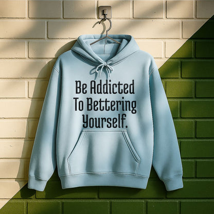 Be Addicted To Bettering Yourself Hoodie