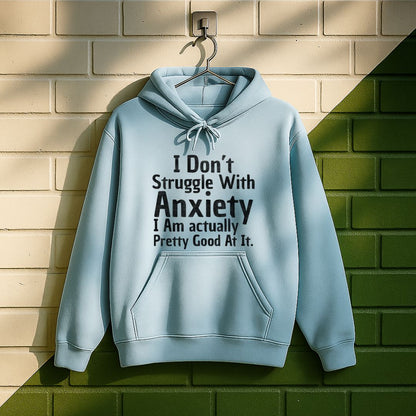 I Don't Struggle With Anxiety, I Am Actually Pretty Good At It Hoodie